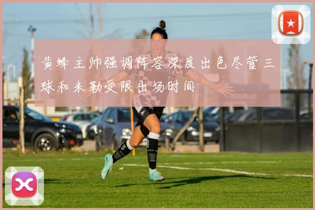 黄蜂主帅强调阵容深度出色尽管三球和米勒受限出场时间