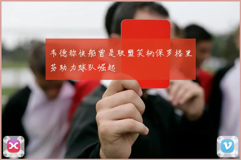 韦德称快船曾是联盟笑柄保罗格里芬助力球队崛起