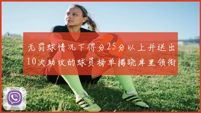 无罚球情况下得分25分以上并送出10次助攻的球员榜单揭晓库里领衔保罗紧随其后